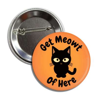 get meowt of here out cute black cat button