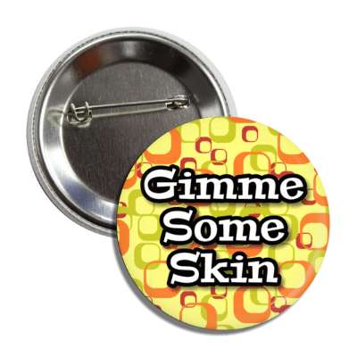 gimme some skin sixties phrase button