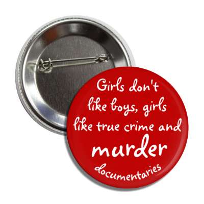 girls dont like boys girls like true crime and murder documentaries button