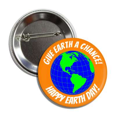 give earth a chance happy earth day orange button