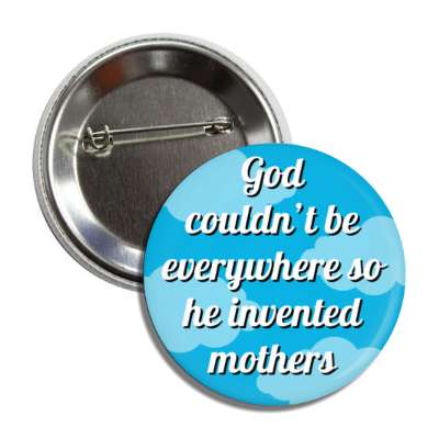 god couldnt be everywhere so he invented mothers button