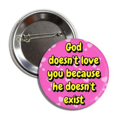 god doesnt love you because he doesnt exist hearts button