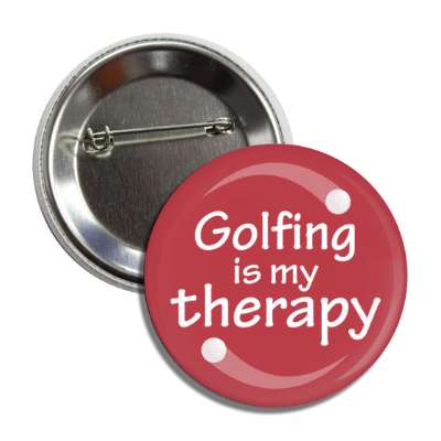 golfing is my therapy golfball button