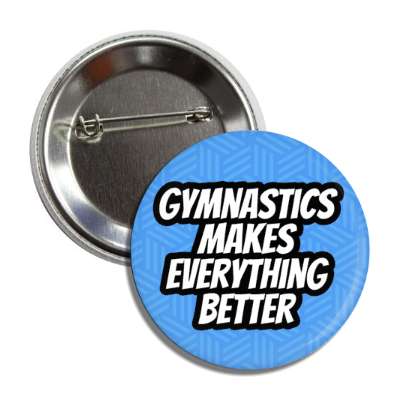 gymnastics makes everything better button