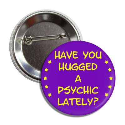 have you hugged a psychic lately button