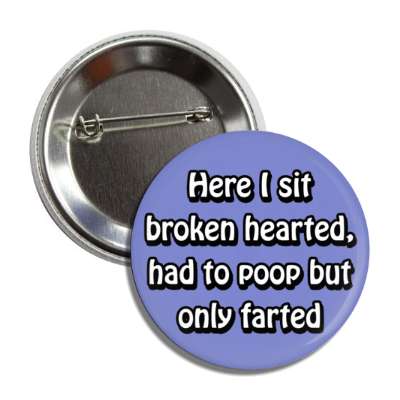 here i sit broken hearted had to poop but only farted blue button