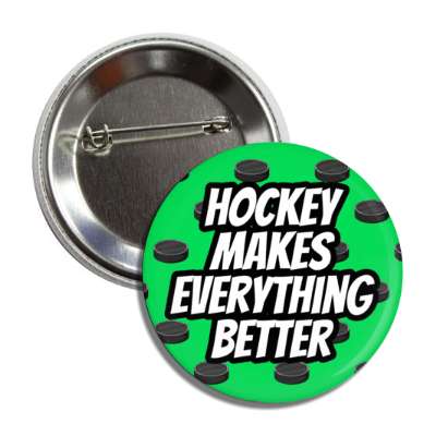 hockey makes everything better hockey pucks button