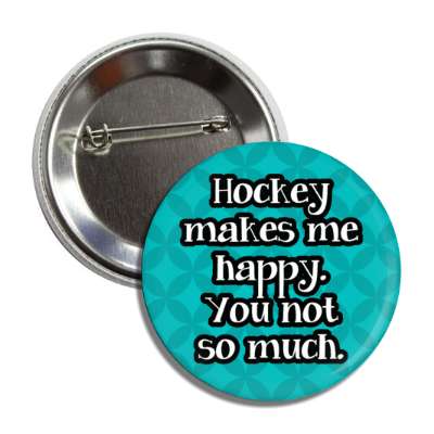 hockey makes me happy you not so much button
