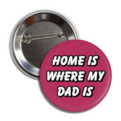 home is where my dad is sentimental fathers day button