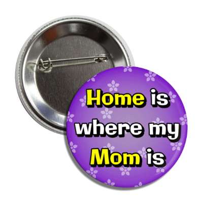 home is where my mom is button