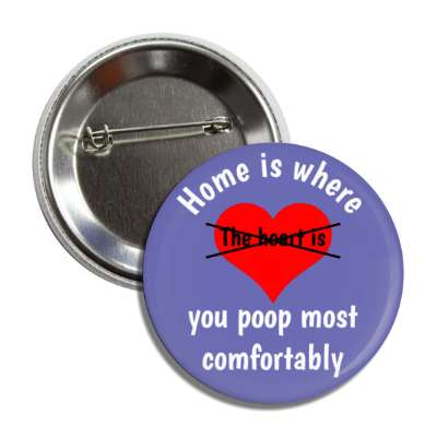 home is where you poop most comfortably crossed out grey blue button