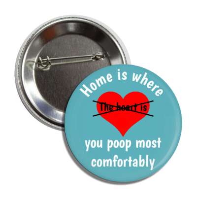 home is where you poop most comfortably crossed out teal button