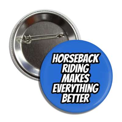 horseback riding makes everything better button