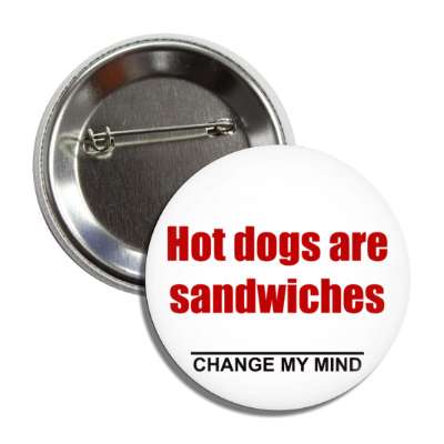 hot dogs are just sandwiches change my mind button