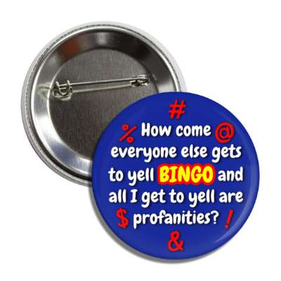 how come everyone else gets to yell bingo and all i get to yell are profanities joke button