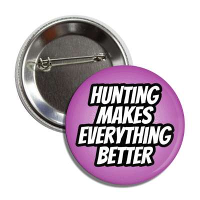 hunting makes everything better button