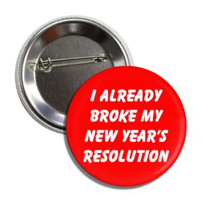 i already broke my new years resolution button