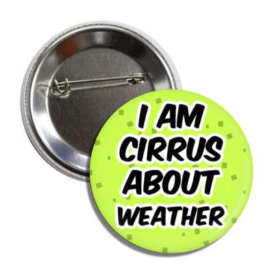 i am cirrus about weather meteorology cloud wordplay button