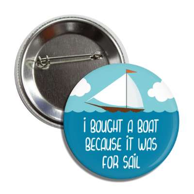 i bought a boat because it was for sail sailboat button