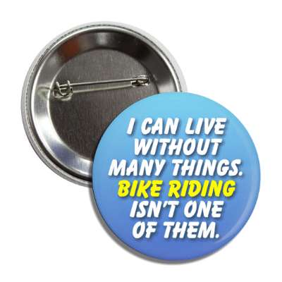 i can live without many things bike riding isnt one of them button