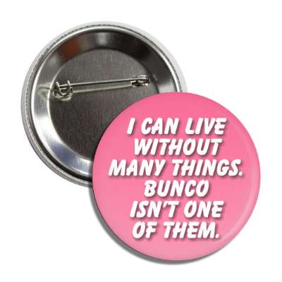 i can live without many things bunco isnt one of them button
