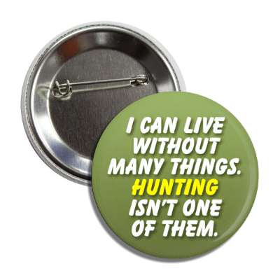 i can live without many things hunting isnt one of them button