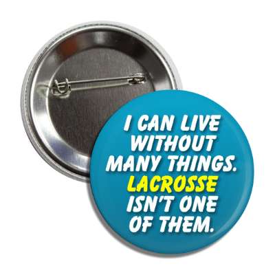 i can live without many things lacrosse isnt one of them button