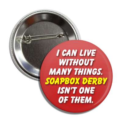 i can live without many things soapbox derby isnt one of them button