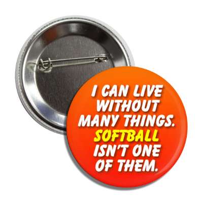 i can live without many things softball isnt one of them button