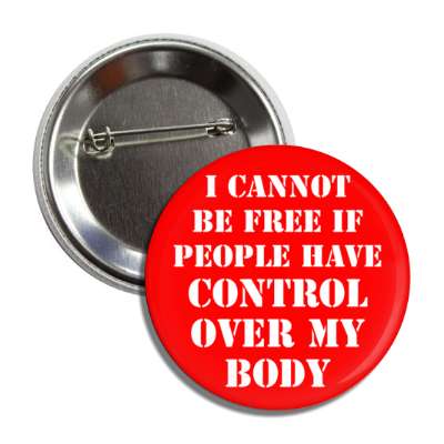 i cannot be free if people have control over my body button