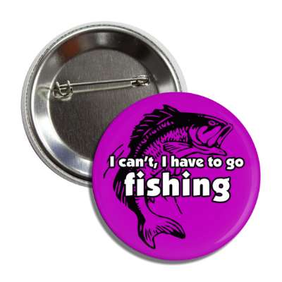 i cant i have to go fishing button