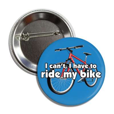 i cant i have to ride my bike button