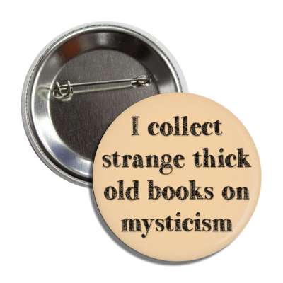 i collect strange thick old books on mysticism button