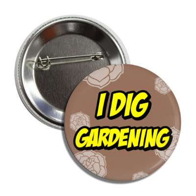 i dig gardening funny wordplay button
