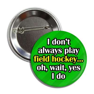 i dont always play field hockey oh wait yes i do button