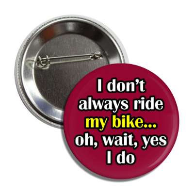 i dont always ride my bike oh wait yes i do button