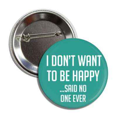 i dont want to be happy said no one ever button