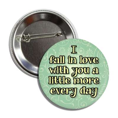 i fall in love with you a little more every day green floral button