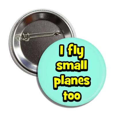 i fly small planes too button