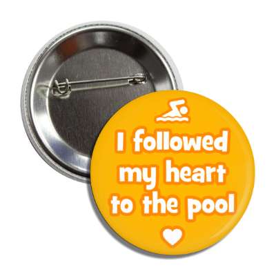 i followed my heart to the pool button