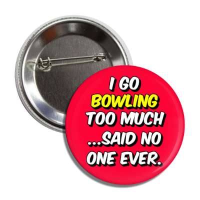 i go bowling too much said no one ever button