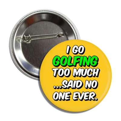 i go golfing too much said no one ever button