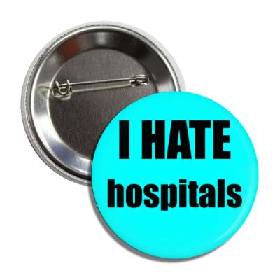 i hate hospitals button