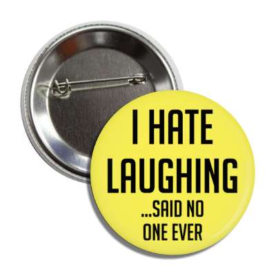 i hate laughing said no one ever button