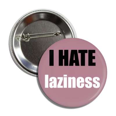 i hate laziness button