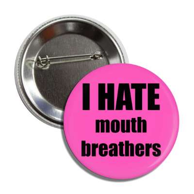 i hate mouth breathers button