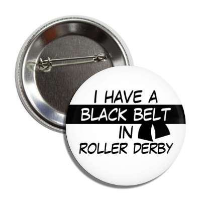 i have a black belt in roller derby button