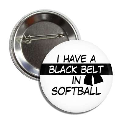 i have a black belt in softball button