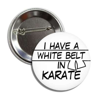 i have a white belt in karate button
