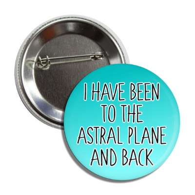 i have been to the astral plane and back button
